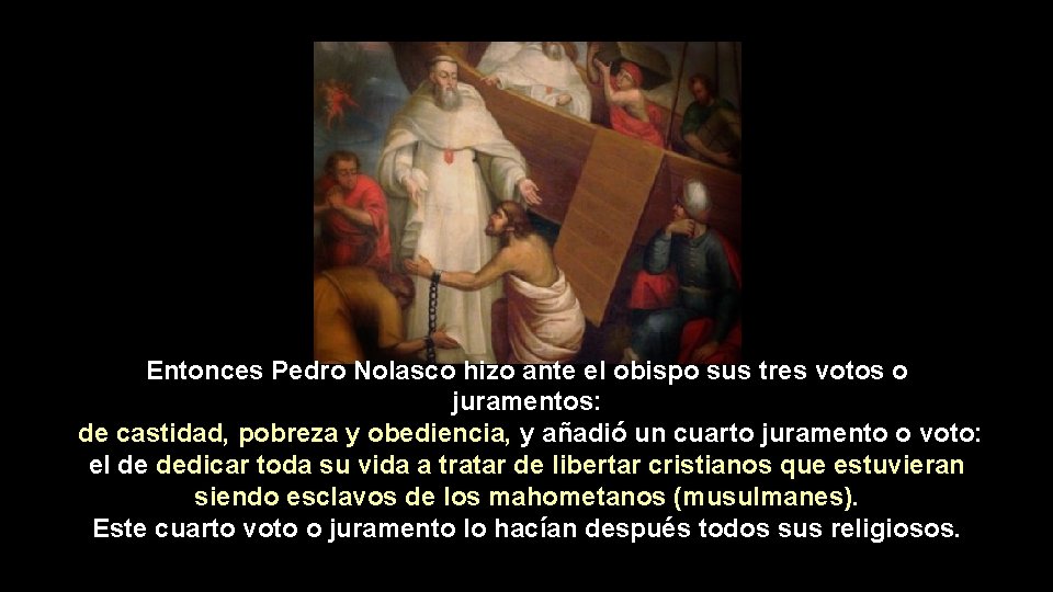 Entonces Pedro Nolasco hizo ante el obispo sus tres votos o juramentos: de castidad,