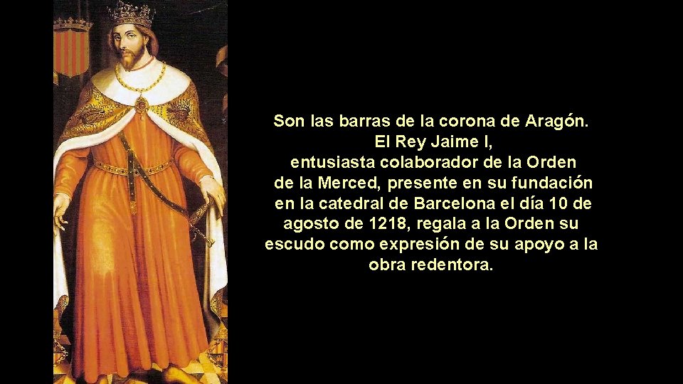 Son las barras de la corona de Aragón. El Rey Jaime I, entusiasta colaborador