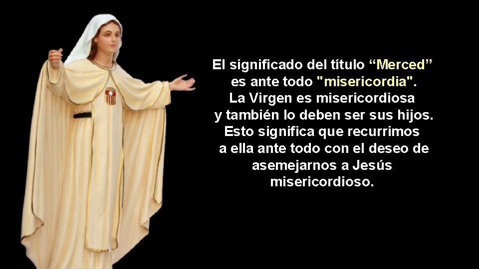 El significado del título “Merced” es ante todo "misericordia". La Virgen es misericordiosa y