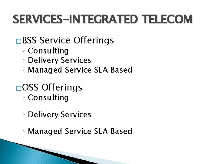 SERVICES-INTEGRATED TELECOM �BSS Service Offerings �OSS Offerings ◦ Consulting ◦ Delivery Services ◦ Managed