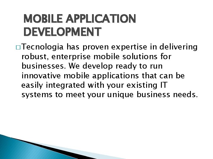 MOBILE APPLICATION DEVELOPMENT � Tecnologia has proven expertise in delivering robust, enterprise mobile solutions