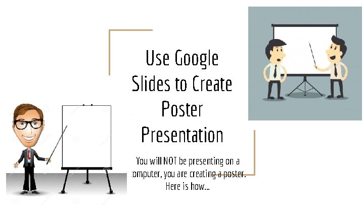 Use Google Slides to Create Poster Presentation You will NOT be presenting on a