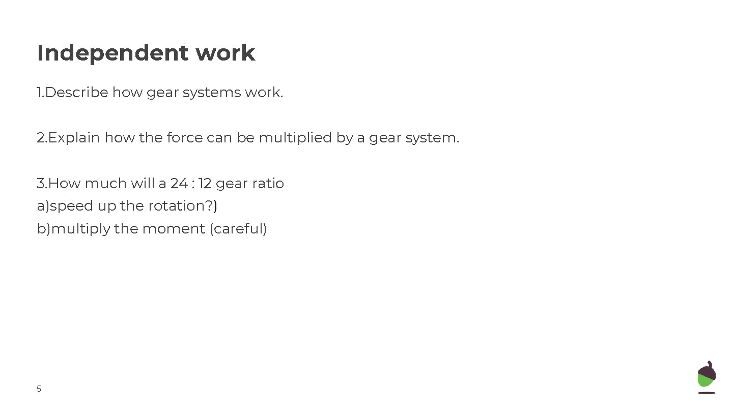 Independent work 1. Describe how gear systems work. 2. Explain how the force can Independent work 1. Describe how gear systems work. 2. Explain how the force can