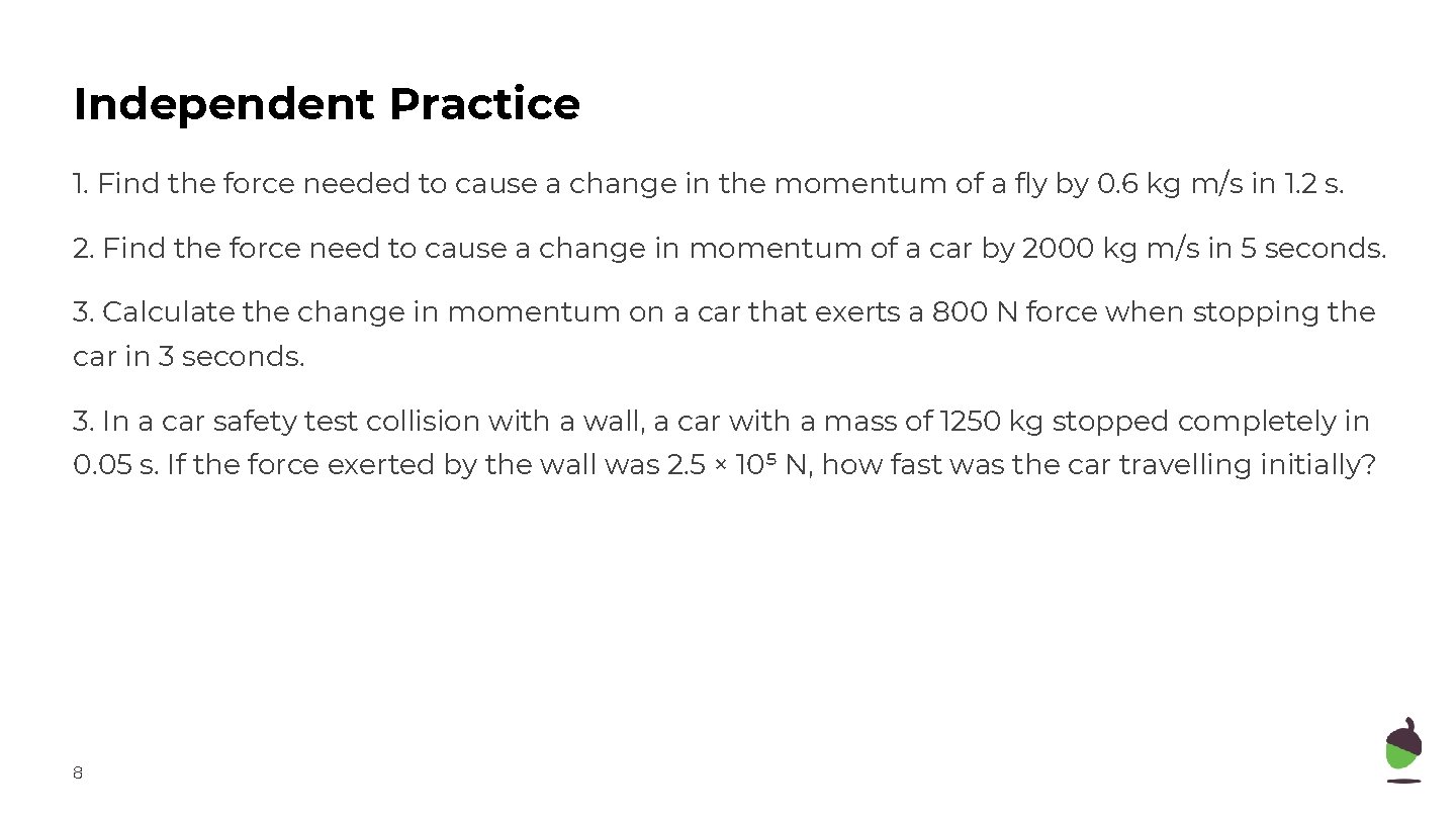 Independent Practice 1. Find the force needed to cause a change in the momentum Independent Practice 1. Find the force needed to cause a change in the momentum