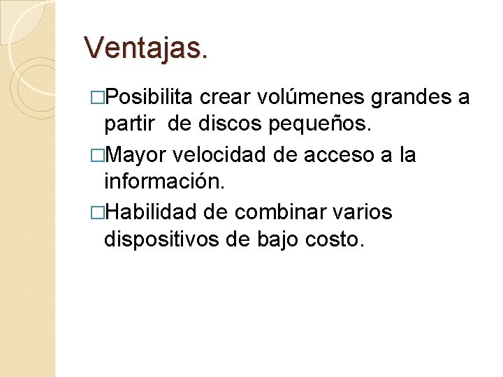 Ventajas. �Posibilita crear volúmenes grandes a partir de discos pequeños. �Mayor velocidad de acceso