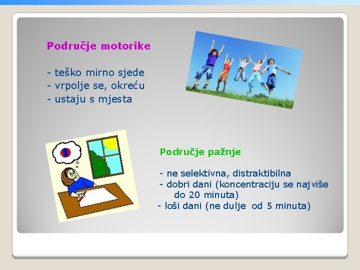 Područje motorike - teško mirno sjede - vrpolje se, okreću - ustaju s mjesta