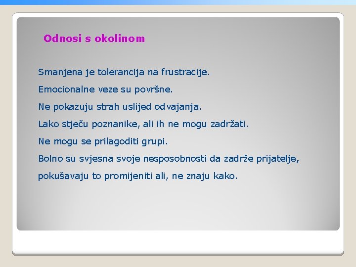 Odnosi s okolinom Smanjena je tolerancija na frustracije. Emocionalne veze su površne. Ne pokazuju