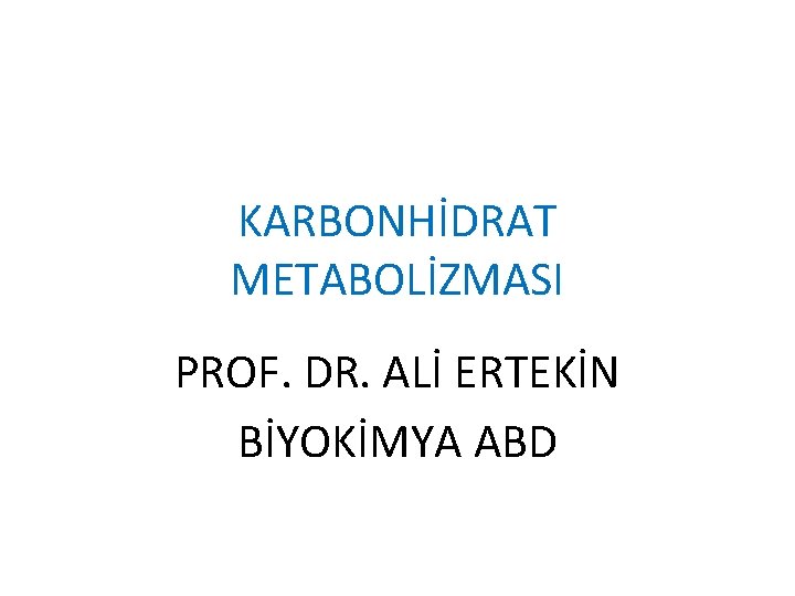 KARBONHİDRAT METABOLİZMASI PROF. DR. ALİ ERTEKİN BİYOKİMYA ABD 