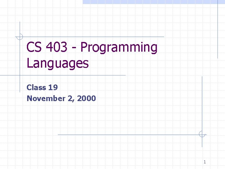 CS 403 - Programming Languages Class 19 November 2, 2000 1 