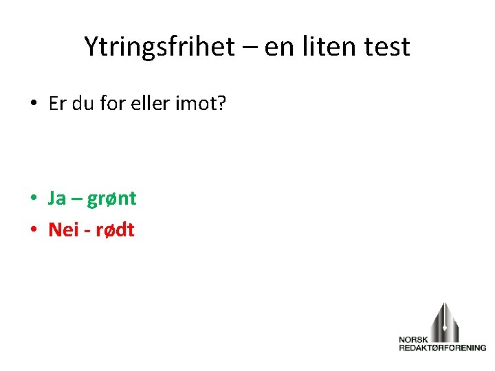 Ytringsfrihet – en liten test • Er du for eller imot? • Ja –