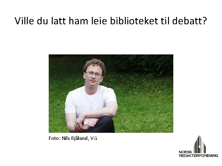 Ville du latt ham leie biblioteket til debatt? Foto: Nils Bjåland, VG 