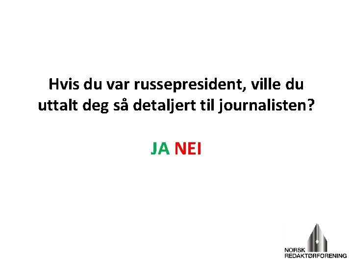 Hvis du var russepresident, ville du uttalt deg så detaljert til journalisten? JA NEI Hvis du var russepresident, ville du uttalt deg så detaljert til journalisten? JA NEI