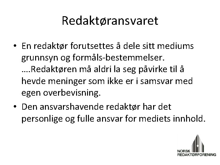 Redaktøransvaret • En redaktør forutsettes å dele sitt mediums grunnsyn og formåls-bestemmelser. …. Redaktøren