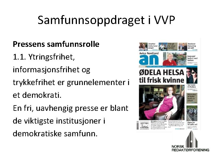 Samfunnsoppdraget i VVP Pressens samfunnsrolle 1. 1. Ytringsfrihet, informasjonsfrihet og trykkefrihet er grunnelementer i