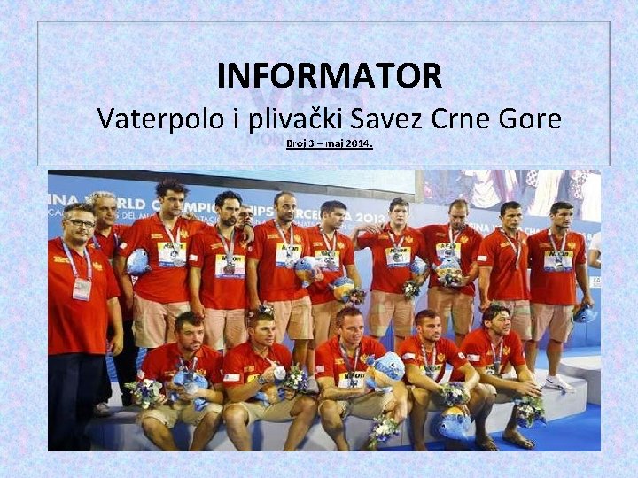 INFORMATOR Vaterpolo i plivački Savez Crne Gore Broj 3 – maj 2014. 
