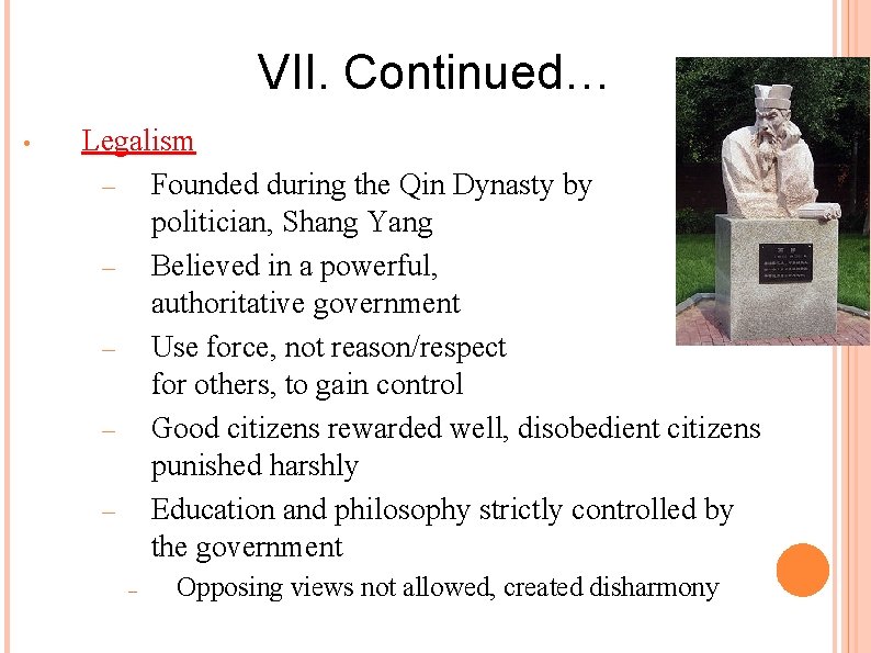 VII. Continued… • Legalism – Founded during the Qin Dynasty by politician, Shang Yang