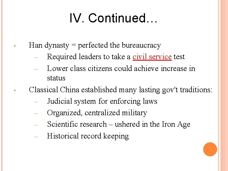 IV. Continued… • • Han dynasty = perfected the bureaucracy – Required leaders to