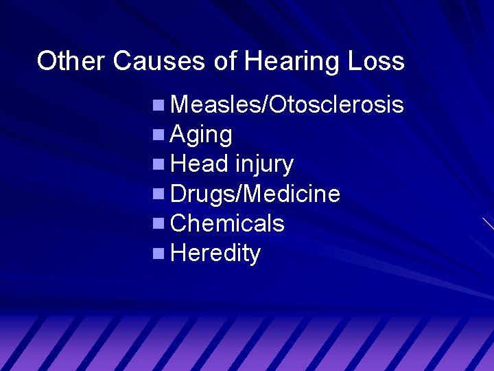 Other Causes of Hearing Loss Measles/Otosclerosis Aging Head injury Drugs/Medicine Chemicals Heredity 