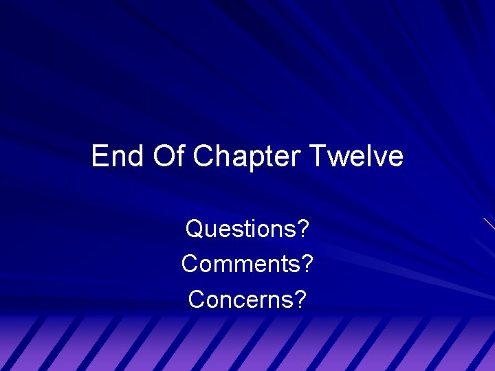 End Of Chapter Twelve Questions? Comments? Concerns? 