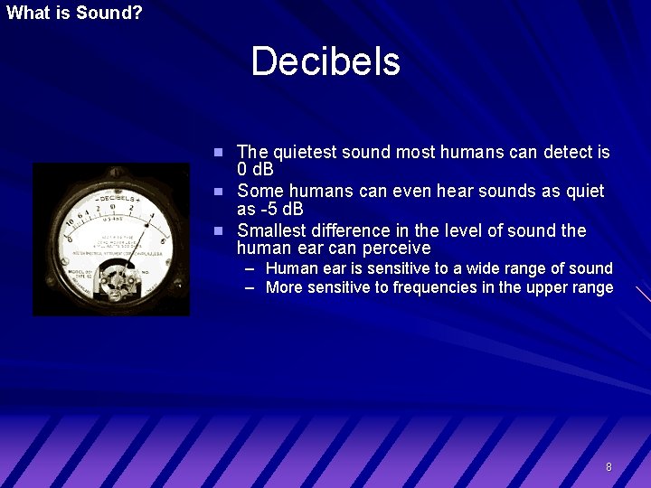 What is Sound? Decibels The quietest sound most humans can detect is 0 d.