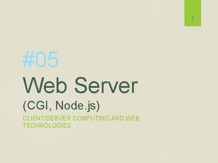 1 #05 Web Server (CGI, Node. js) CLIENT/SERVER COMPUTING AND WEB TECHNOLOGIES 