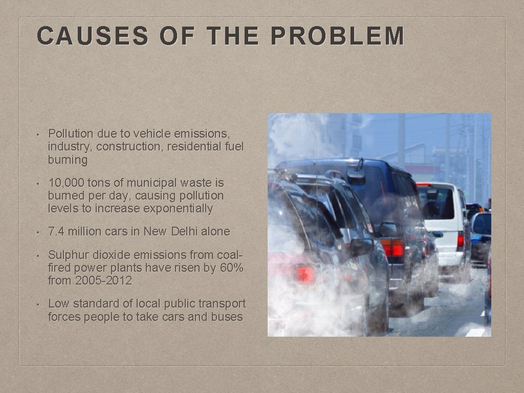 CAUSES OF THE PROBLEM • Pollution due to vehicle emissions, industry, construction, residential fuel