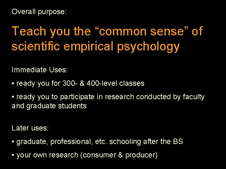 Overall purpose: Teach you the “common sense” of scientific empirical psychology Immediate Uses: •