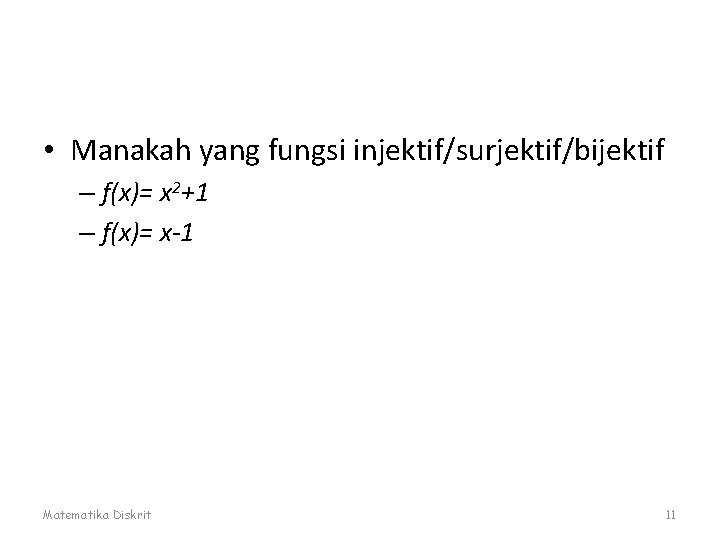  • Manakah yang fungsi injektif/surjektif/bijektif – f(x)= x 2+1 – f(x)= x-1 Matematika