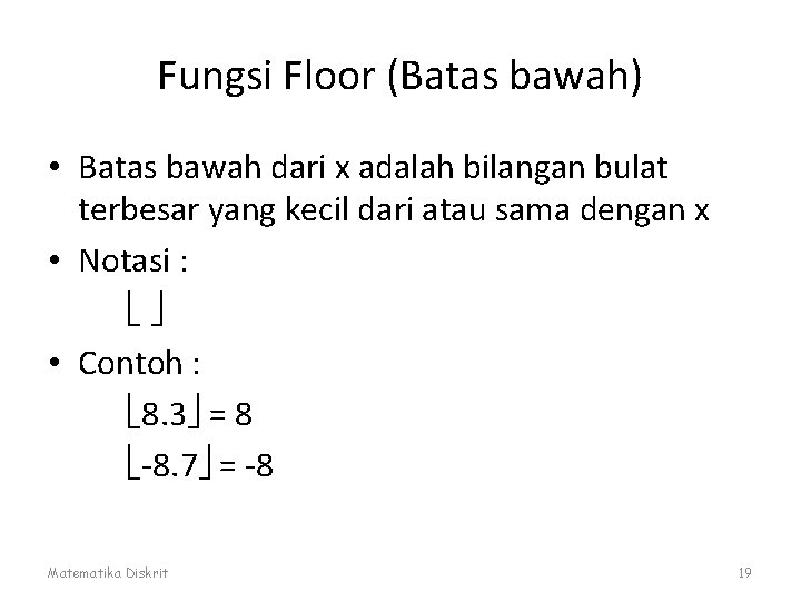 Fungsi Floor (Batas bawah) • Batas bawah dari x adalah bilangan bulat terbesar yang