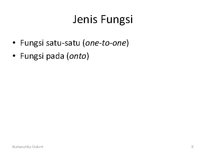 Jenis Fungsi • Fungsi satu-satu (one-to-one) • Fungsi pada (onto) Matematika Diskrit 8 