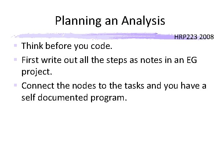 Planning an Analysis HRP 223 2008 § Think before you code. § First write