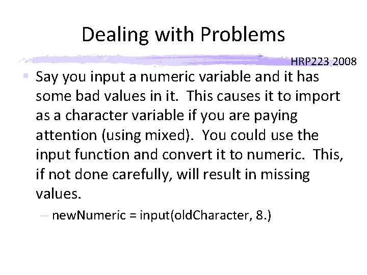 Dealing with Problems HRP 223 2008 § Say you input a numeric variable and