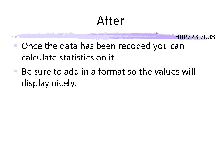 After HRP 223 2008 § Once the data has been recoded you can calculate