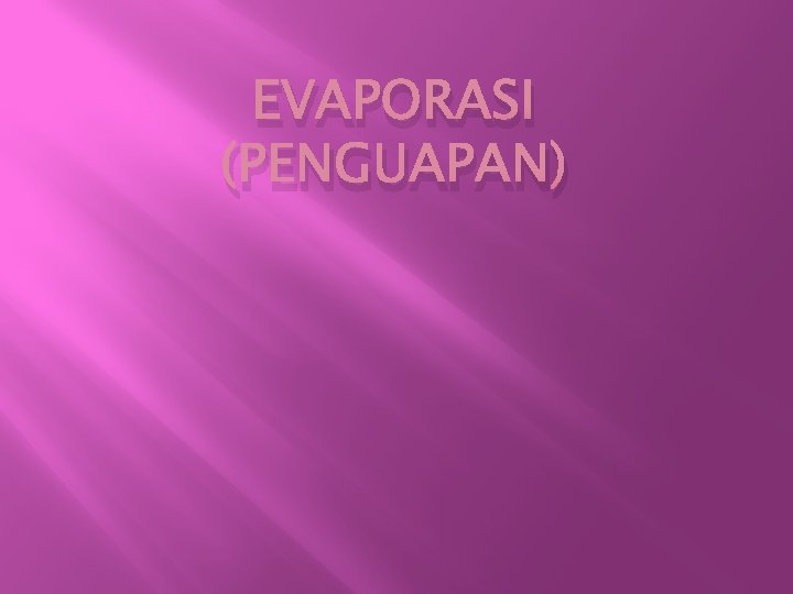 EVAPORASI (PENGUAPAN) 