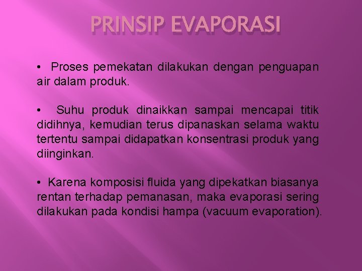 PRINSIP EVAPORASI • Proses pemekatan dilakukan dengan penguapan air dalam produk. • Suhu produk