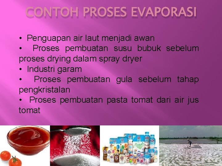 CONTOH PROSES EVAPORASI • Penguapan air laut menjadi awan • Proses pembuatan susu bubuk