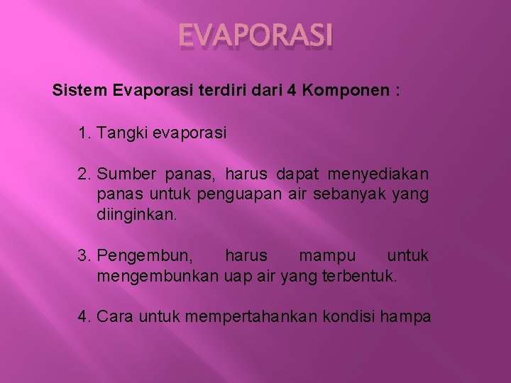 EVAPORASI Sistem Evaporasi terdiri dari 4 Komponen : 1. Tangki evaporasi 2. Sumber panas,