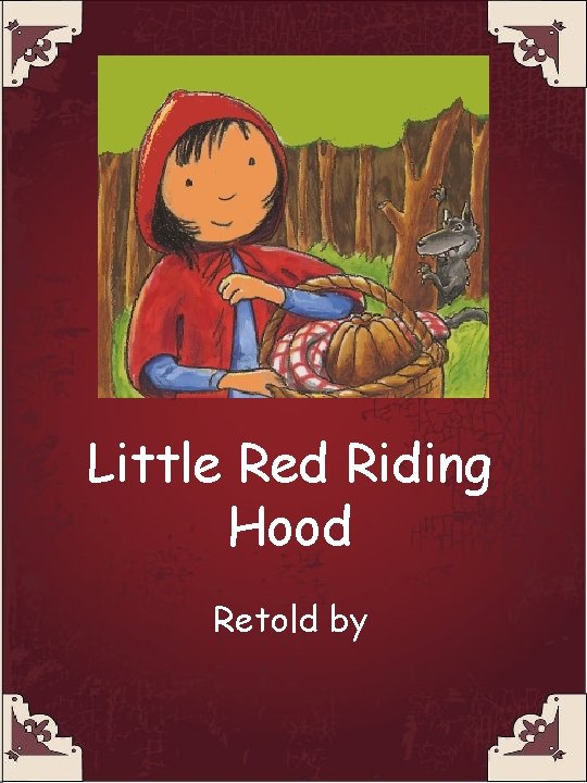 Little Red Riding Hood Retold by 