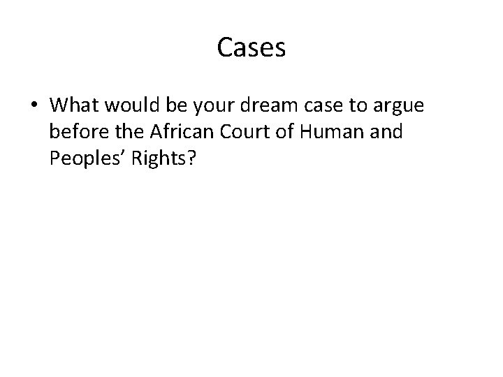 Cases • What would be your dream case to argue before the African Court