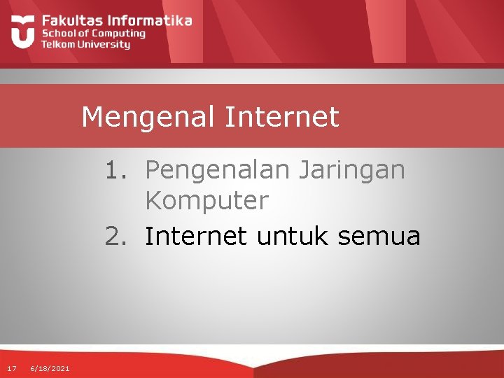 Mengenal Internet 1. Pengenalan Jaringan Komputer 2. Internet untuk semua 17 6/18/2021 