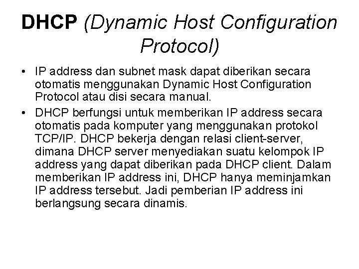 DHCP (Dynamic Host Configuration Protocol) • IP address dan subnet mask dapat diberikan secara