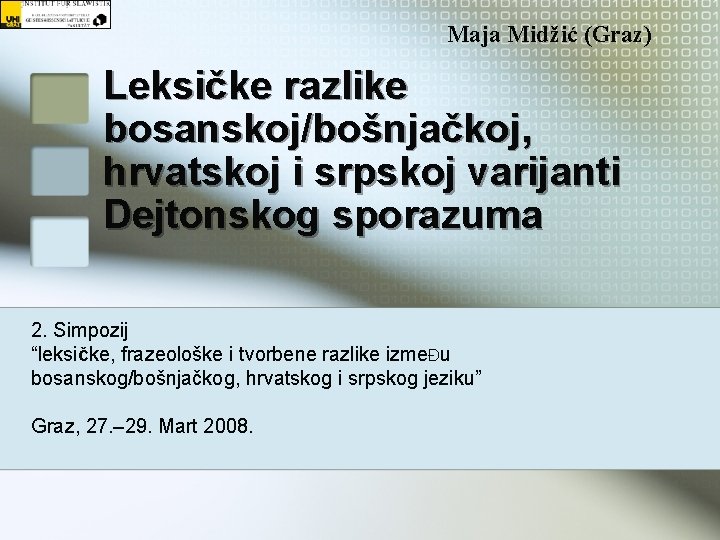 Maja Midžić (Graz) Leksičke razlike bosanskoj/bošnjačkoj, hrvatskoj i srpskoj varijanti Dejtonskog sporazuma 2. Simpozij