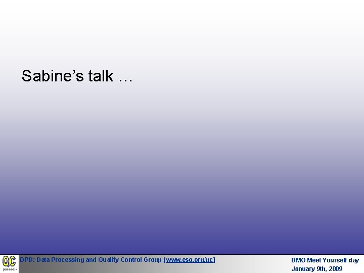 Sabine’s talk … DPD: Data Processing and Quality Control Group [www. eso. org/qc] DMO