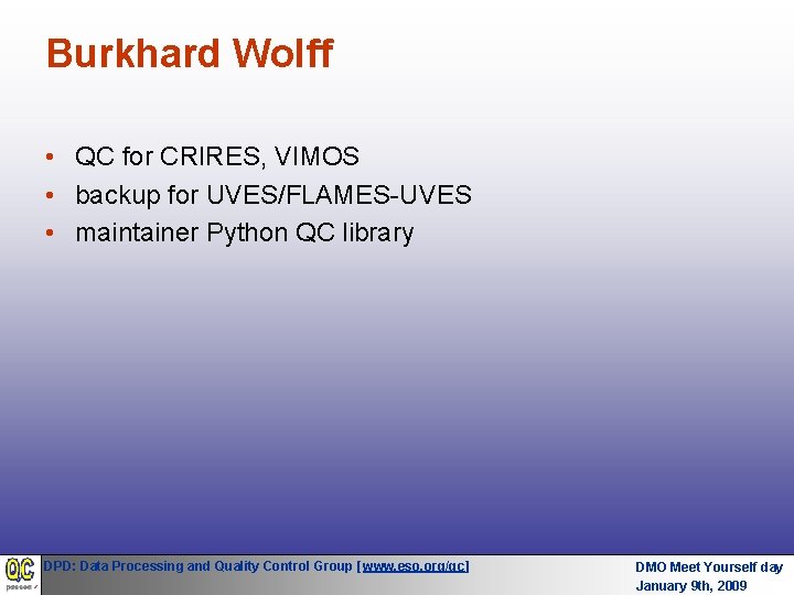 Burkhard Wolff • QC for CRIRES, VIMOS • backup for UVES/FLAMES-UVES • maintainer Python Burkhard Wolff • QC for CRIRES, VIMOS • backup for UVES/FLAMES-UVES • maintainer Python