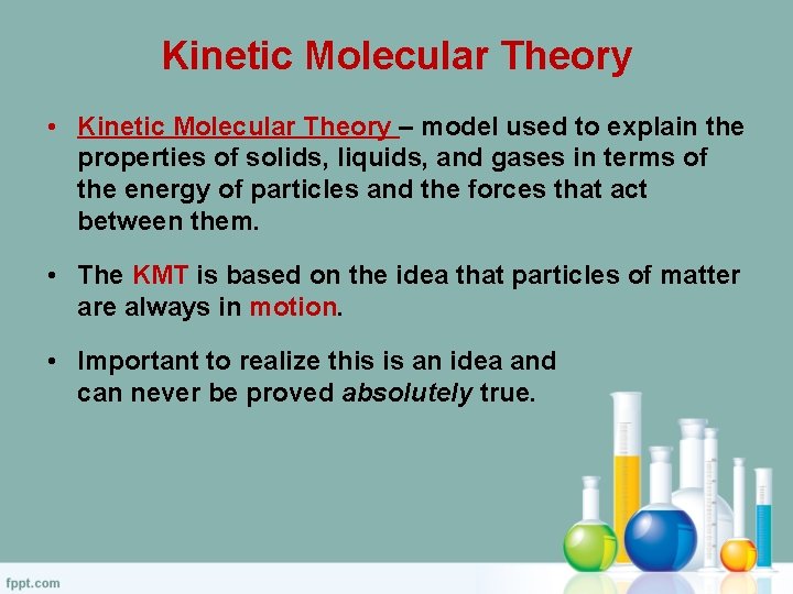 Kinetic Molecular Theory • Kinetic Molecular Theory – model used to explain the properties