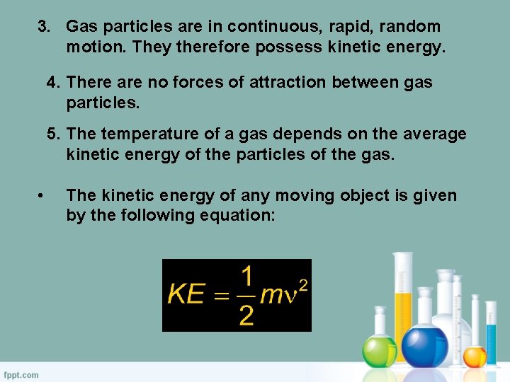 3. Gas particles are in continuous, rapid, random motion. They therefore possess kinetic energy.