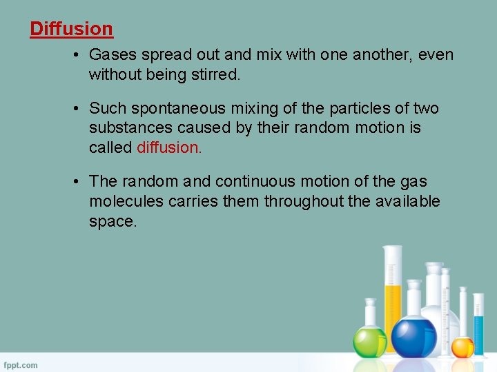 Diffusion • Gases spread out and mix with one another, even without being stirred.