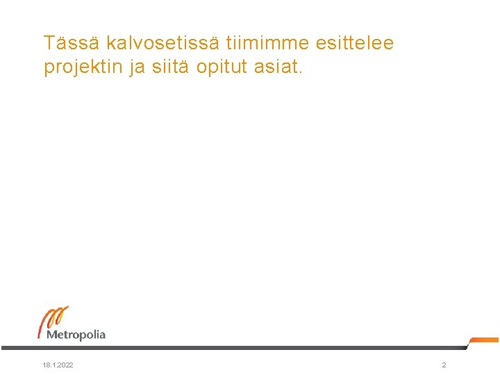 Tässä kalvosetissä tiimimme esittelee projektin ja siitä opitut asiat. 18. 1. 2022 2 