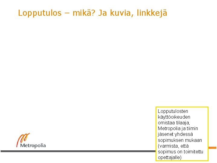 Lopputulos – mikä? Ja kuvia, linkkejä Lopputulosten käyttöoikeuden omistaa tilaaja, Metropolia ja tiimin jäsenet