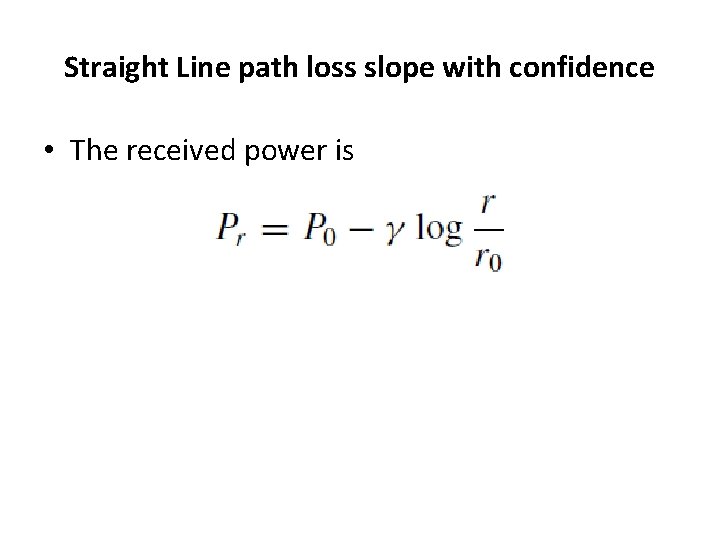 Straight Line path loss slope with confidence • The received power is 